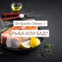 Как правильно выбирать омега-3: рыба или добавки?